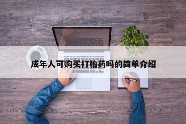 私人卖打胎药成年人可购买打胎药吗的简单介绍