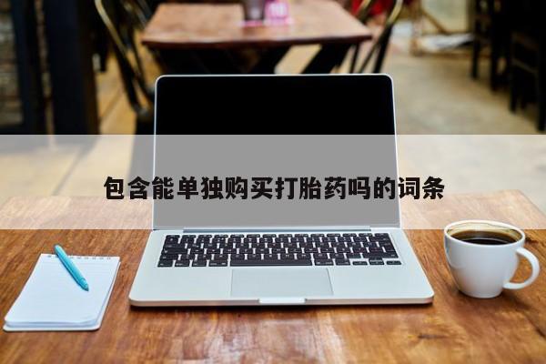 私人卖打胎药包含能单独购买打胎药吗的词条